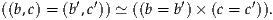          ′  ′          ′       ′
((b,c) = (b ,c)) ≃ ((b = b)× (c = c)).
