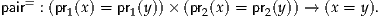 pair= : (pr(x) = pr(y))× (pr(x) = pr(y)) → (x = y).
         1       1        2      2
