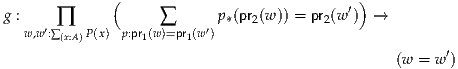              (                              )
g :                       p (pr (w )) = pr (w ′) →
  w,w′:∏∑   P(x) p:pr1(w∑)=pr1(w′) *   2        2
       (x:A)                                             ′
                                                 (w = w )
