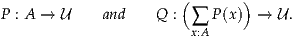                       (       )
P : A → U   and    Q :  ∑ P(x)  → U .
                       x:A
