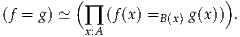          (                  )
(f = g) ≃    (f(x) =    g(x )) .
           ∏x:A       B(x)
