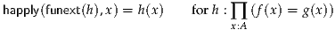 happly(funext(h),x) = h(x)   forh : ∏ (f(x) = g(x))
                                x:A
