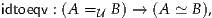 idtoeqv : (A = B ) → (A ≃ B ),
            U
