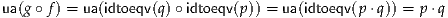 ua(g∘ f) = ua(idtoeqv(q)∘idtoeqv(p)) = ua(idtoeqv(p⋅q)) = p ⋅q

