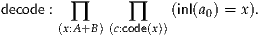 decode : ∏      ∏    (inl(a0) = x).
       (x:A+B)(c:code(x))

