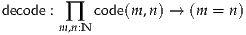 decode : ∏ code(m,n) → (m = n)
       m,n:N
