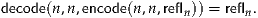 decode(n,n,encode(n,n ,refln)) = refln.
