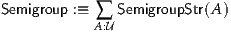 Semigroup :≡    SemigroupStr(A)
           A∑:U
