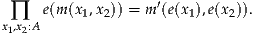                     ′
  ∏  e(m (x1,x2)) = m (e(x1),e(x2)).
x1,x2:A
