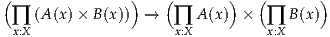 (               )   (       )  (       )
   (A (x)× B(x)) →      A(x) ×     B (x)
 ∏x:X                  ∏x:X          ∏x:X
