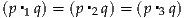 (p▪1q) = (p▪2q) = (p ▪3 q)
