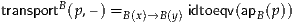 transportB(p, –) =B (x)→B(y) idtoeqv(apB(p))
