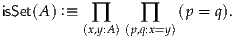 isSet(A ) :≡ ∏     ∏    (p = q).
          (x,y:A)(p,q:x=y)
