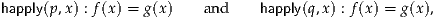 happly(p,x) : f(x) = g(x)  and    happly(q,x) : f(x) = g(x),
