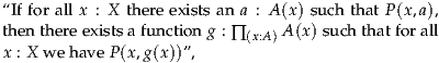 “If for all x : X there exists an a : A (x) such th at P(x,a),
then there exists a fu nction g : ∏ A(x) su ch that for all
x : X we haveP (x,g(x))”,    (x:A)
