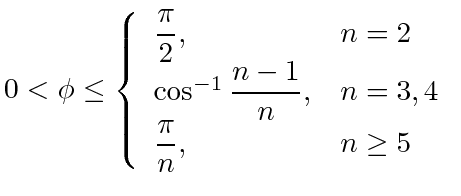 $\displaystyle 0 < \phi \le \left\{\begin{array}{ll} \dfrac{\pi}{2}, & n = 2  ...
...1} \dfrac{n - 1}{n}, & n = 3, 4  \dfrac{\pi}{n}, & n \ge 5 \end{array}\right.$
