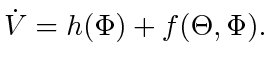 $\displaystyle \dot{V} = h (\Phi) + f(\Theta, \Phi).$