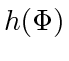 $ h(\Phi)$