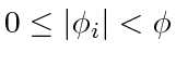 $ 0 \le \vert\phi_i\vert < \phi$