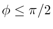 $ \phi \le \pi/2$