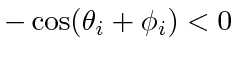 $ -\cos (\theta_i + \phi_i) < 0$