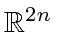 $ \mathbb{R}^{2n}$