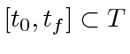 $ [t_0, t_f] \subset T$
