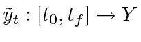 $ \tilde{y}_t: [t_0, t_f] \to Y$