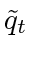 $ \tilde{q}_t$