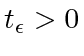 $ t_{\epsilon} > 0$
