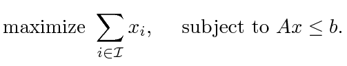 $\displaystyle \textrm{maximize } \displaystyle\sum_{i \in \mathcal I} x_i, \quad \textrm{ subject to } Ax \le b.$