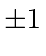 $ \pm 1$