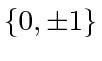 $ \{0, \pm 1\}$
