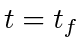 $ t = t_f$