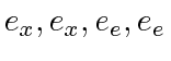 $ e_x, e_x, e_e, e_e$