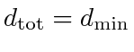 $ d_{\textrm{tot}} = d_{\min}$