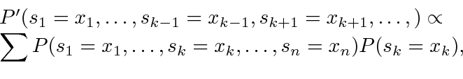 \begin{displaymath}
\begin{array}{l}
P'(s_1 = x_1, \ldots, s_{k-1}=x_{k-1}, s_{k...
...ldots, s_{k} = x_k, \ldots, s_n = x_n)P(s_k = x_k),
\end{array}\end{displaymath}