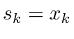 $ s_k = x_k$