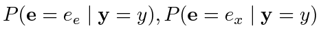 $ P(\mathbf{e} = e_e \mid \mathbf{y} = y), P(\mathbf{e} =
e_x \mid \mathbf{y} = y)$