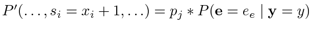 $ P'(\ldots, s_i = x_i +1, \ldots) = p_j * P(\mathbf{e} = e_e \mid \mathbf{y} = y)$