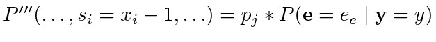 $ P'''(\ldots, s_i = x_i - 1, \ldots) = p_j * P(\mathbf{e} = e_e \mid \mathbf{y} = y)$