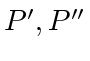 $ P', P''$