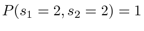 $ P(s_1 = 2, s_2 = 2) = 1$