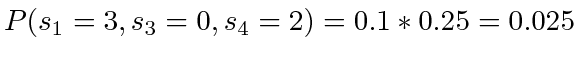 $ P(s_1=3, s_3=0, s_4=2) = 0.1 * 0.25 = 0.025 $