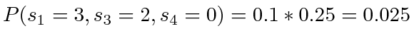 $ P(s_1=3, s_3=2, s_4=0) = 0.1 * 0.25 = 0.025 $