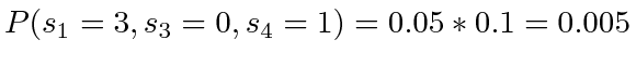 $ P(s_1=3, s_3=0, s_4=1) = 0.05 * 0.1 = 0.005$