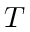 $ T$