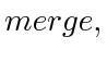 $ merge,$