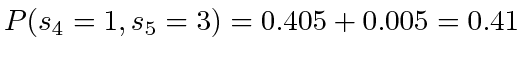 $ P(s_4=1, s_5=3) = 0.405 + 0.005 = 0.41$