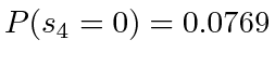 $ P(s_4=0) = 0.0769$